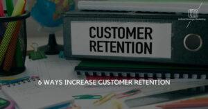 6 Ways To Increase Customer Retention